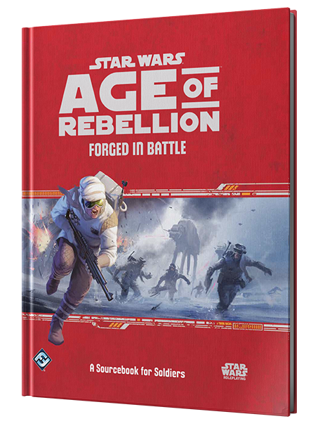 Star Wars RPG: Age of Rebellion - Forged in Battle (A Sourcebook for Soldiers)